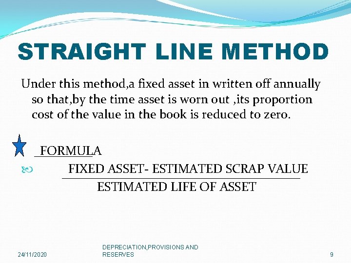 STRAIGHT LINE METHOD Under this method, a fixed asset in written off annually so