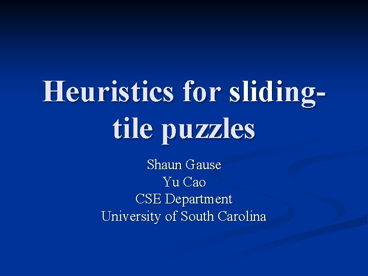 Heuristics for slidingtile puzzles Shaun Gause Yu Cao CSE Department University of South Carolina Heuristics for slidingtile puzzles Shaun Gause Yu Cao CSE Department University of South Carolina