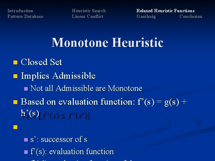 Introduction Pattern Database Heuristic Search Linear Conflict Relaxed Heuristic Functions Gaschnig Conclusion Monotone Heuristic Introduction Pattern Database Heuristic Search Linear Conflict Relaxed Heuristic Functions Gaschnig Conclusion Monotone Heuristic