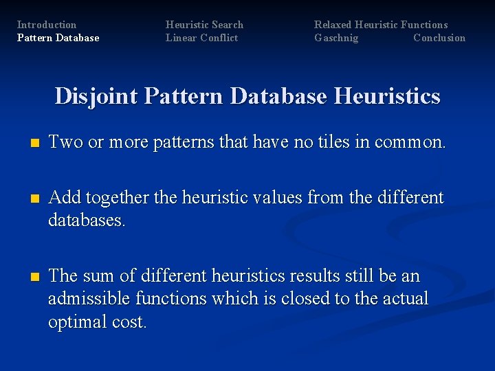 Introduction Pattern Database Heuristic Search Linear Conflict Relaxed Heuristic Functions Gaschnig Conclusion Disjoint Pattern Introduction Pattern Database Heuristic Search Linear Conflict Relaxed Heuristic Functions Gaschnig Conclusion Disjoint Pattern