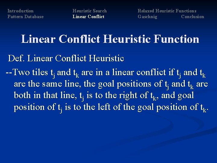 Introduction Pattern Database Heuristic Search Linear Conflict Relaxed Heuristic Functions Gaschnig Conclusion Linear Conflict Introduction Pattern Database Heuristic Search Linear Conflict Relaxed Heuristic Functions Gaschnig Conclusion Linear Conflict