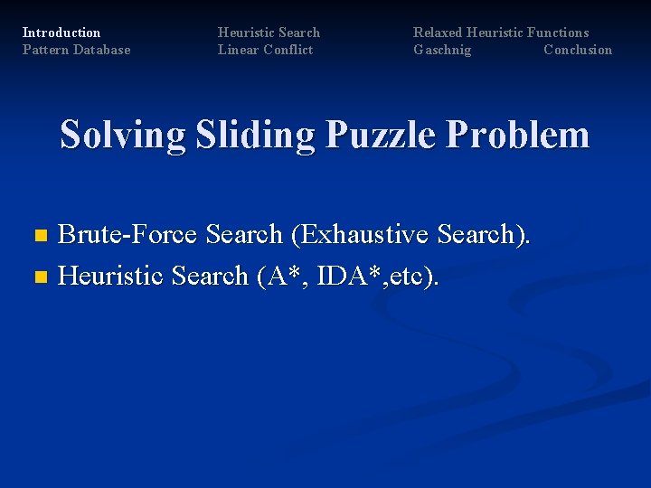 Introduction Pattern Database Heuristic Search Linear Conflict Relaxed Heuristic Functions Gaschnig Conclusion Solving Sliding Introduction Pattern Database Heuristic Search Linear Conflict Relaxed Heuristic Functions Gaschnig Conclusion Solving Sliding