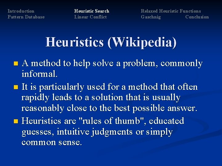 Introduction Pattern Database Heuristic Search Linear Conflict Relaxed Heuristic Functions Gaschnig Conclusion Heuristics (Wikipedia) Introduction Pattern Database Heuristic Search Linear Conflict Relaxed Heuristic Functions Gaschnig Conclusion Heuristics (Wikipedia)
