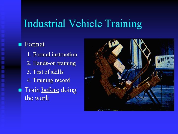 Industrial Vehicle Training n Format 1. Formal instruction 2. Hands-on training 3. Test of Industrial Vehicle Training n Format 1. Formal instruction 2. Hands-on training 3. Test of