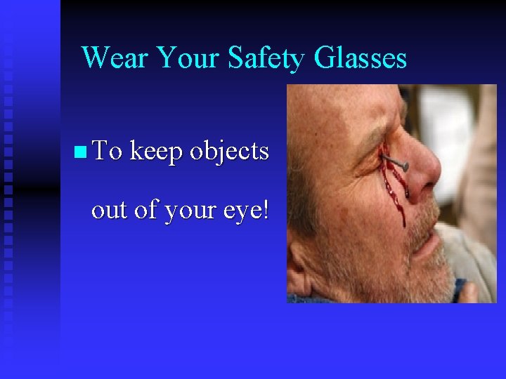 Wear Your Safety Glasses n To keep objects out of your eye! Wear Your Safety Glasses n To keep objects out of your eye!