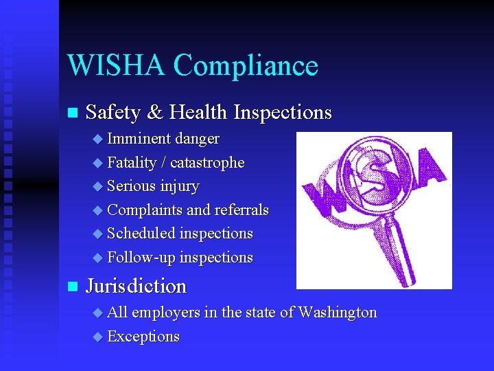 WISHA Compliance n Safety & Health Inspections u Imminent danger u Fatality / catastrophe WISHA Compliance n Safety & Health Inspections u Imminent danger u Fatality / catastrophe