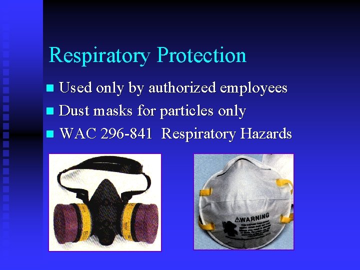 Respiratory Protection Used only by authorized employees n Dust masks for particles only n Respiratory Protection Used only by authorized employees n Dust masks for particles only n