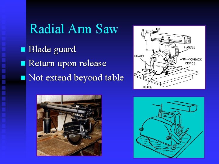 Radial Arm Saw Blade guard n Return upon release n Not extend beyond table Radial Arm Saw Blade guard n Return upon release n Not extend beyond table