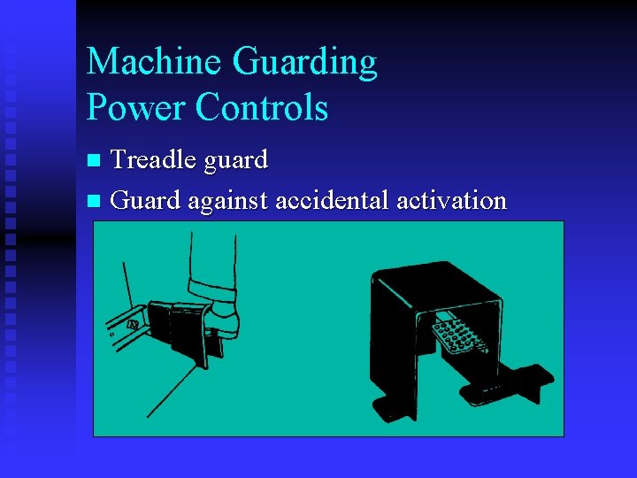 Machine Guarding Power Controls Treadle guard n Guard against accidental activation n Machine Guarding Power Controls Treadle guard n Guard against accidental activation n