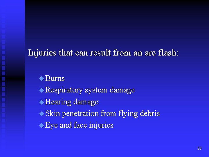 Injuries that can result from an arc flash: u Burns u Respiratory system damage Injuries that can result from an arc flash: u Burns u Respiratory system damage