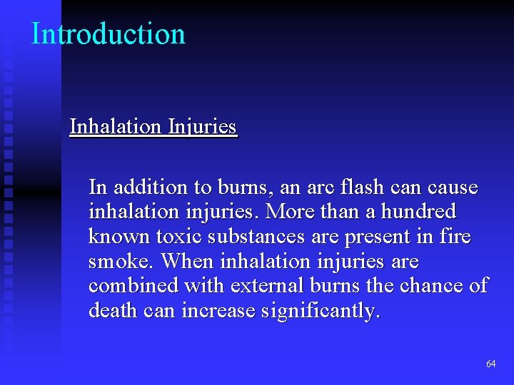 Introduction Inhalation Injuries In addition to burns, an arc flash can cause inhalation injuries. Introduction Inhalation Injuries In addition to burns, an arc flash can cause inhalation injuries.
