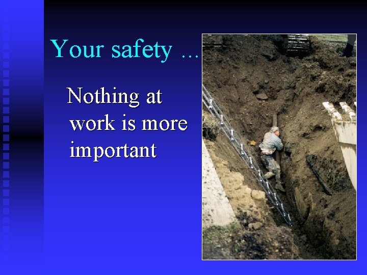 Your safety. . . Nothing at work is more important Your safety. . . Nothing at work is more important