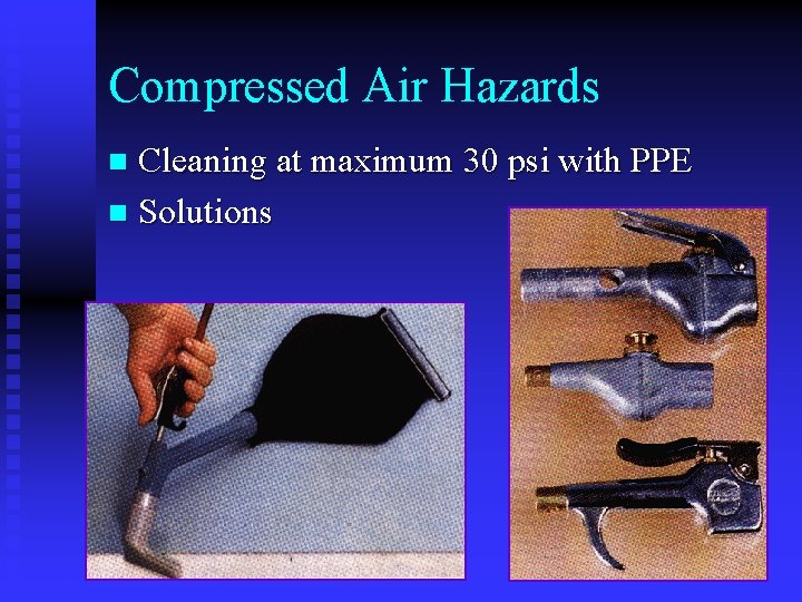Compressed Air Hazards Cleaning at maximum 30 psi with PPE n Solutions n Compressed Air Hazards Cleaning at maximum 30 psi with PPE n Solutions n