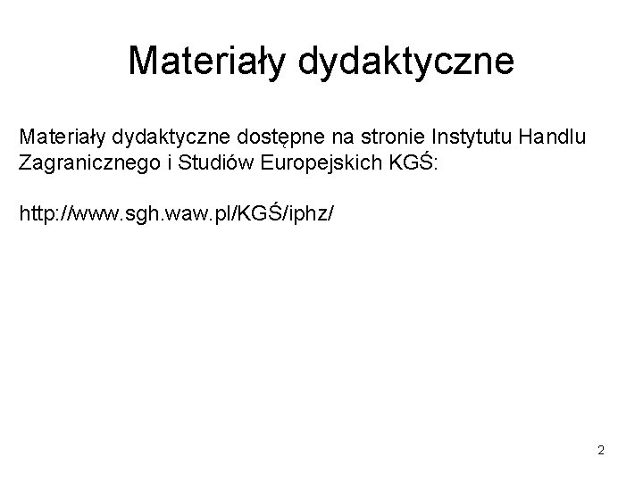 Materiały dydaktyczne dostępne na stronie Instytutu Handlu Zagranicznego i Studiów Europejskich KGŚ: http: //www.