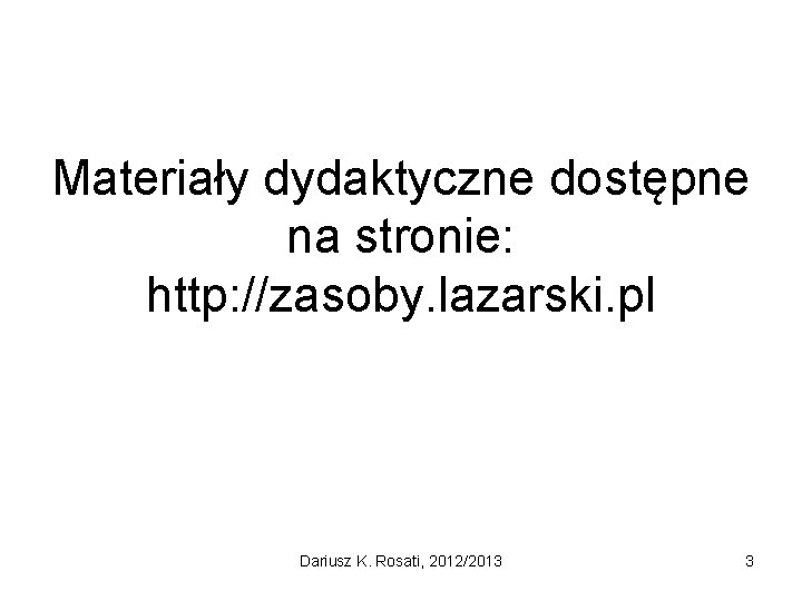 Materiały dydaktyczne dostępne na stronie: http: //zasoby. lazarski. pl Dariusz K. Rosati, 2012/2013 3
