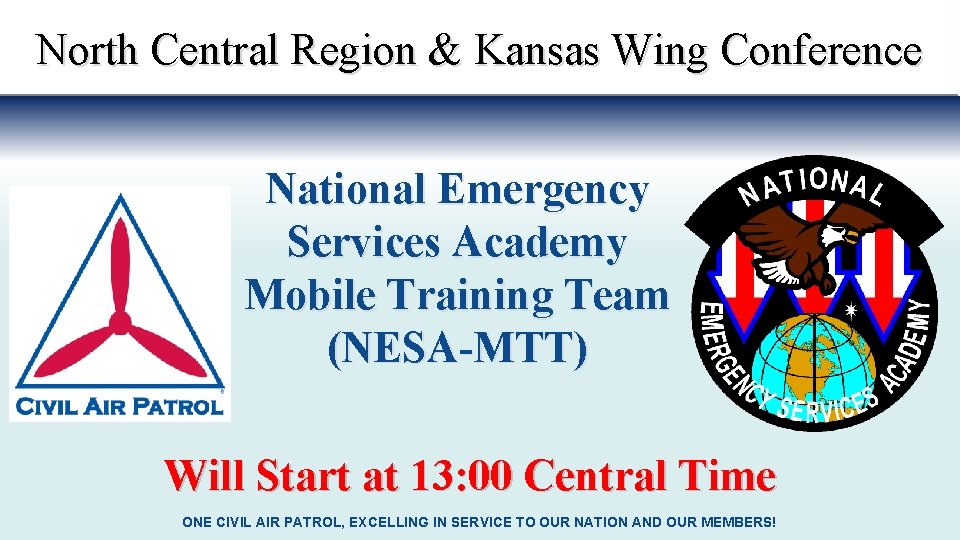North Central Region & Kansas Wing Conference National Emergency Services Academy Mobile Training Team North Central Region & Kansas Wing Conference National Emergency Services Academy Mobile Training Team