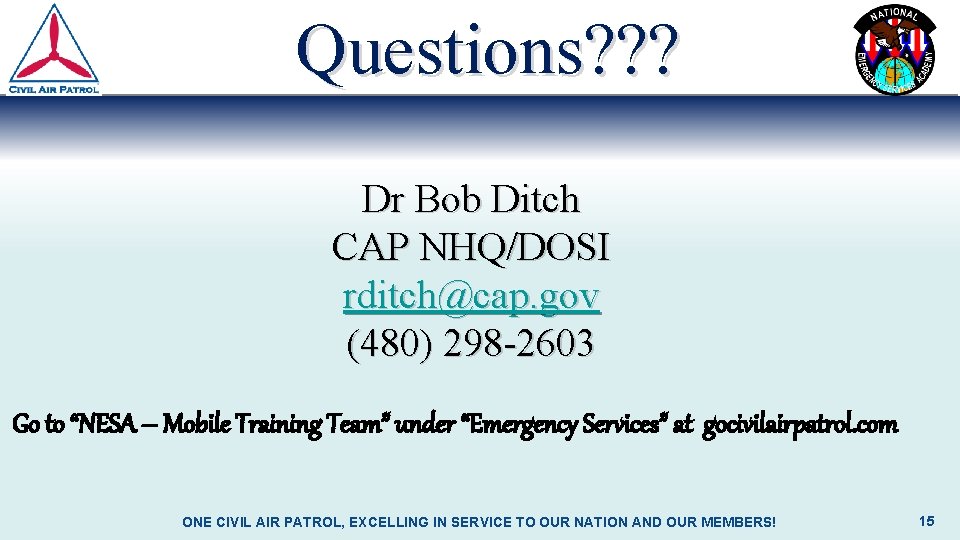 Questions? ? ? Dr Bob Ditch CAP NHQ/DOSI rditch@cap. gov (480) 298 -2603 Go Questions? ? ? Dr Bob Ditch CAP NHQ/DOSI rditch@cap. gov (480) 298 -2603 Go