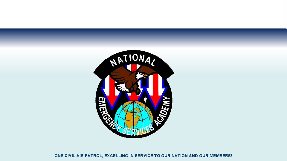 ONE CIVIL AIR PATROL, EXCELLING IN SERVICE TO OUR NATION AND OUR MEMBERS! ONE CIVIL AIR PATROL, EXCELLING IN SERVICE TO OUR NATION AND OUR MEMBERS!