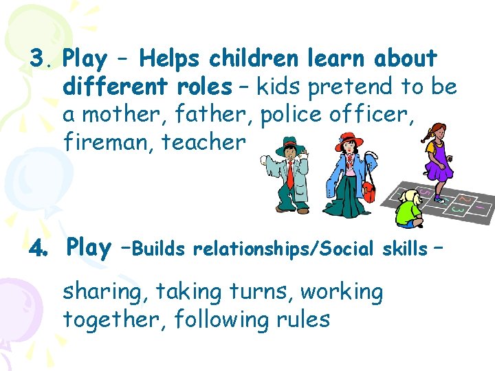3. Play – Helps children learn about different roles – kids pretend to be
