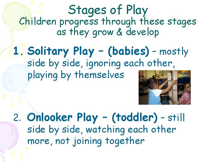 Stages of Play Children progress through these stages as they grow & develop 1.