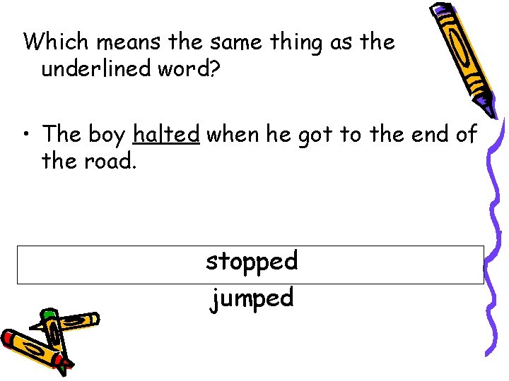 Which means the same thing as the underlined word? • The boy halted when