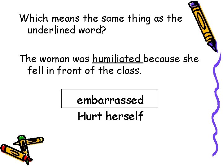 Which means the same thing as the underlined word? The woman was humiliated because