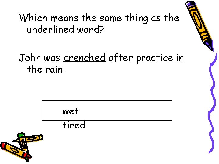 Which means the same thing as the underlined word? John was drenched after practice