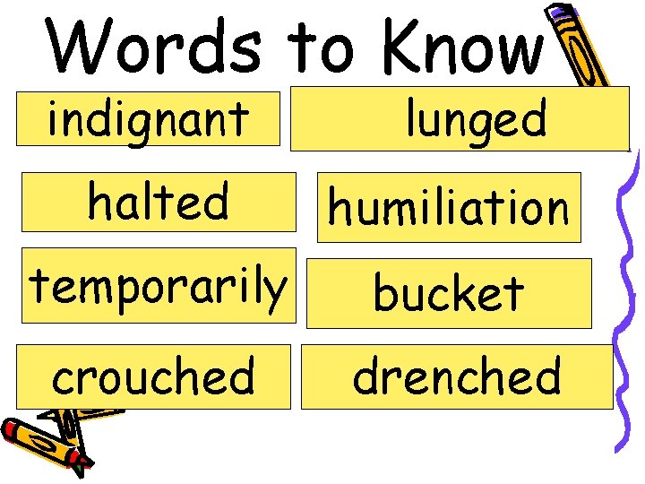 Words to Know indignant lunged halted humiliation temporarily bucket crouched drenched 