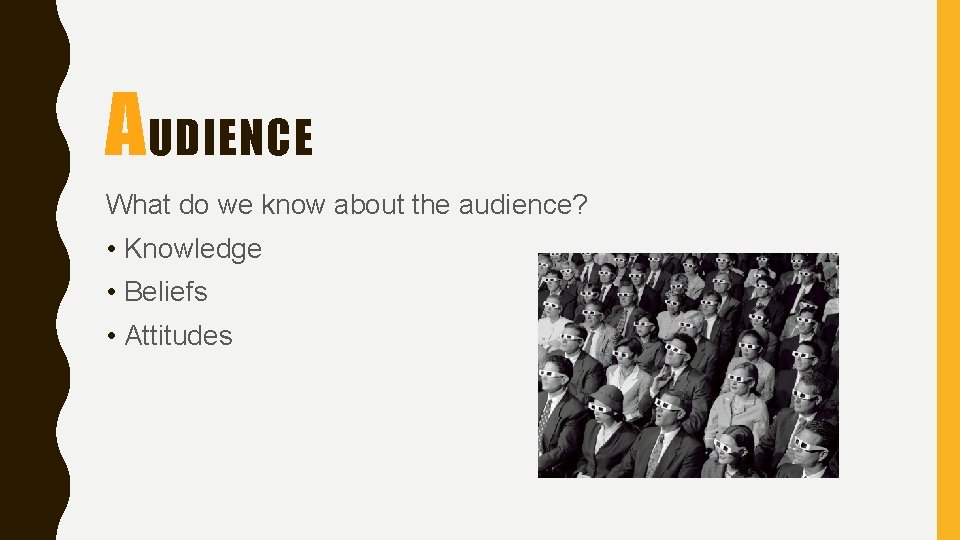 AUDIENCE What do we know about the audience? • Knowledge • Beliefs • Attitudes AUDIENCE What do we know about the audience? • Knowledge • Beliefs • Attitudes