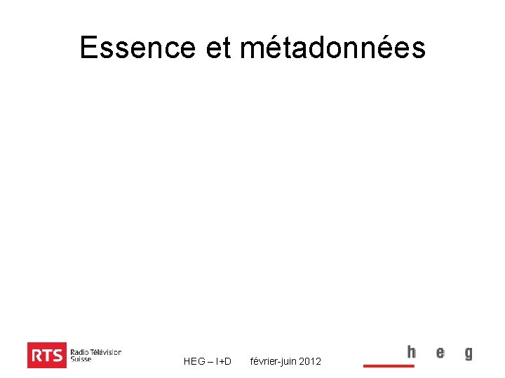 Essence et métadonnées HEG – I+D février-juin 2012 