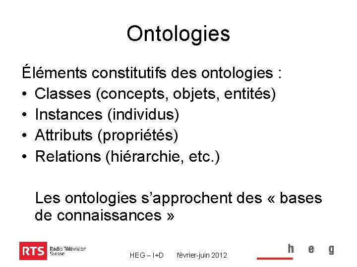 Ontologies Éléments constitutifs des ontologies : • Classes (concepts, objets, entités) • Instances (individus)