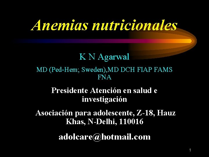 Anemias nutricionales K N Agarwal MD (Ped-Hem; Sweden), MD DCH FIAP FAMS FNA Presidente