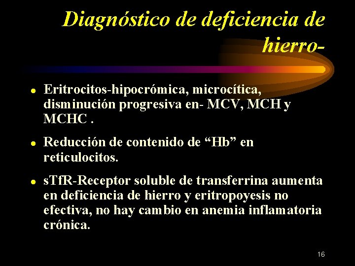 Diagnóstico de deficiencia de hierro● Eritrocitos-hipocrómica, microcítica, disminución progresiva en- MCV, MCH y MCHC.