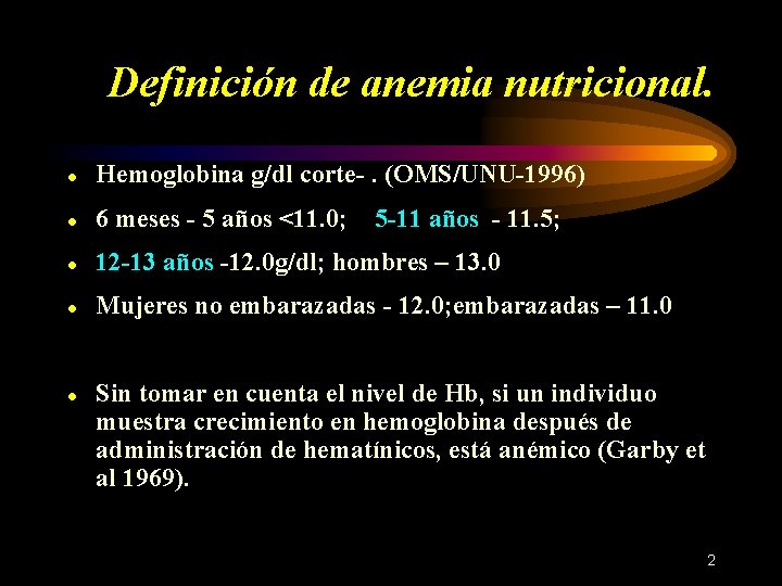 Definición de anemia nutricional. ● Hemoglobina g/dl corte-. (OMS/UNU-1996) ● 6 meses - 5