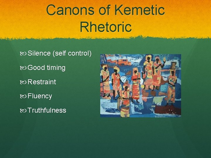 Canons of Kemetic Rhetoric Silence (self control) Good timing Restraint Fluency Truthfulness 