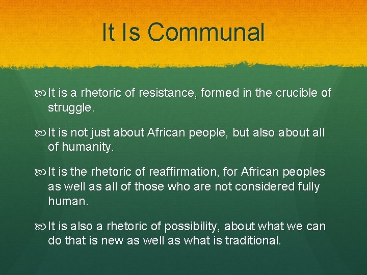 It Is Communal It is a rhetoric of resistance, formed in the crucible of