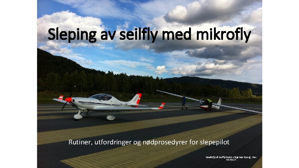 Sleping av seilfly med mikrofly Rutiner, utfordringer og nødprosedyrer for slepepilot Sandefjord Seilflyklubb v/Bjørnar