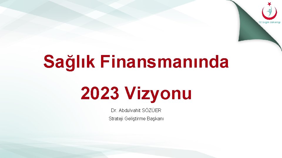 Sağlık Finansmanında 2023 Vizyonu Dr. Abdulvahit SÖZÜER Strateji Geliştirme Başkanı 1 