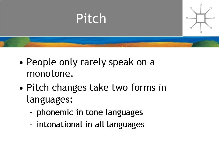 Pitch • People only rarely speak on a monotone. • Pitch changes take two Pitch • People only rarely speak on a monotone. • Pitch changes take two