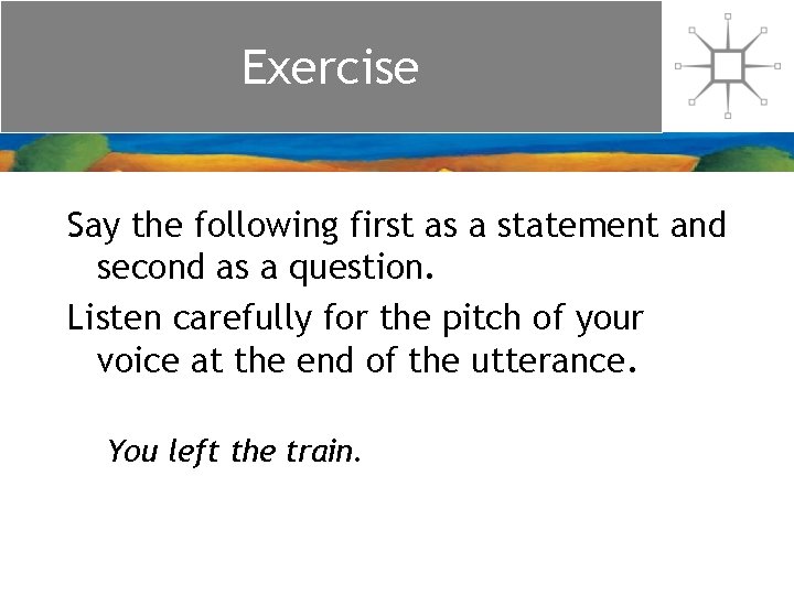 Exercise Say the following first as a statement and second as a question. Listen Exercise Say the following first as a statement and second as a question. Listen