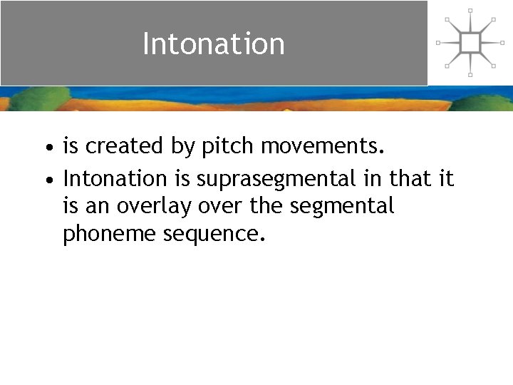 Intonation • is created by pitch movements. • Intonation is suprasegmental in that it Intonation • is created by pitch movements. • Intonation is suprasegmental in that it