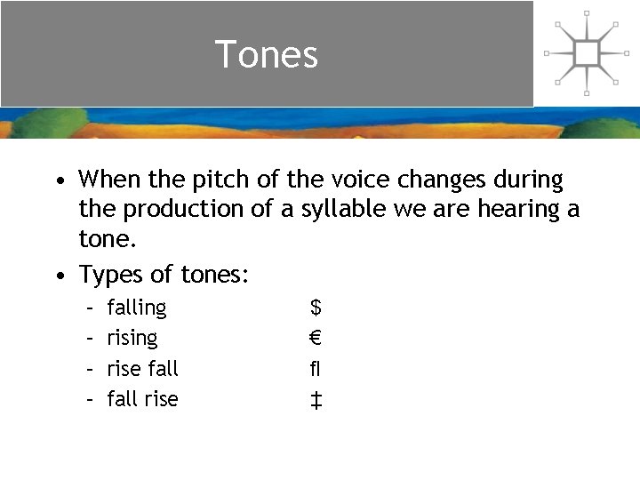 Tones • When the pitch of the voice changes during the production of a