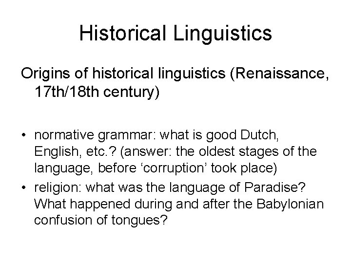 Historical Linguistics Origins of historical linguistics (Renaissance, 17 th/18 th century) • normative grammar: