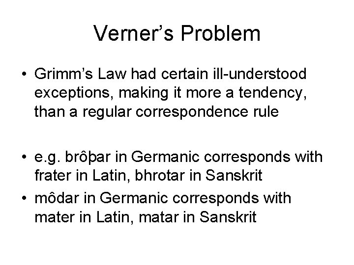 Verner’s Problem • Grimm’s Law had certain ill-understood exceptions, making it more a tendency,