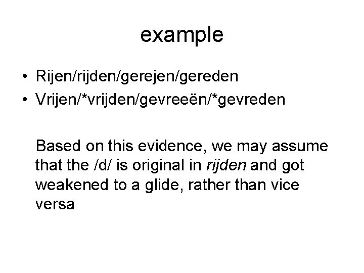 example • Rijen/rijden/gerejen/gereden • Vrijen/*vrijden/gevreeën/*gevreden Based on this evidence, we may assume that the