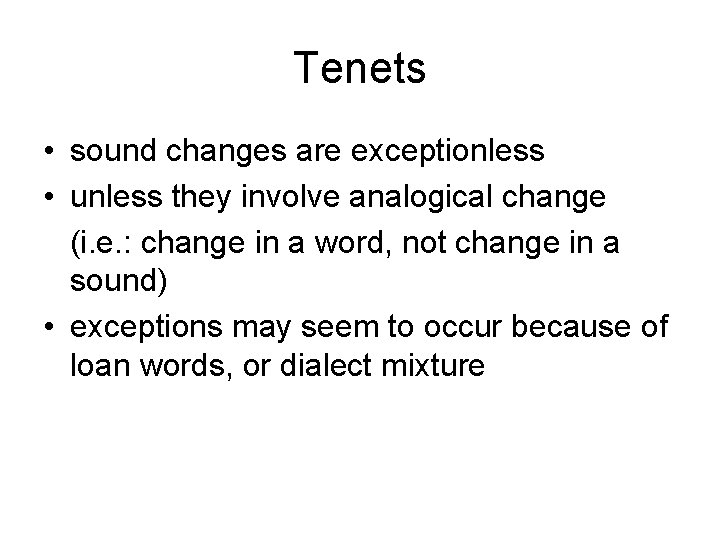 Tenets • sound changes are exceptionless • unless they involve analogical change (i. e.