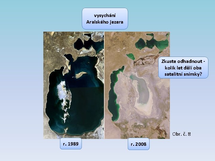 vysychání Aralského jezera Zkuste odhadnout kolik let dělí oba satelitní snímky? Obr. č. 8