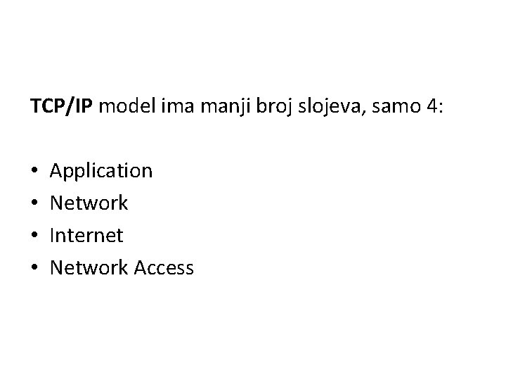 TCP/IP model ima manji broj slojeva, samo 4: • • Application Network Internet Network