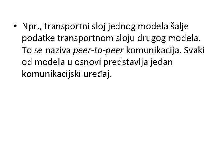  • Npr. , transportni sloj jednog modela šalje podatke transportnom sloju drugog modela.