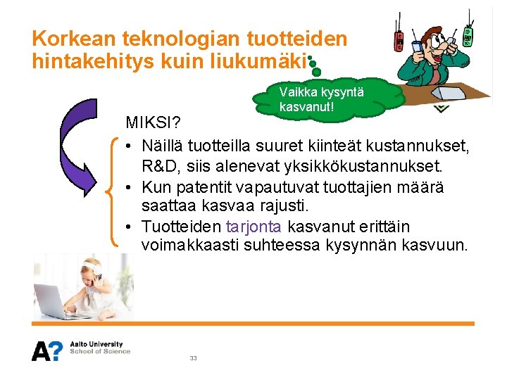 Korkean teknologian tuotteiden hintakehitys kuin liukumäki Vaikka kysyntä kasvanut! MIKSI? • Näillä tuotteilla suuret